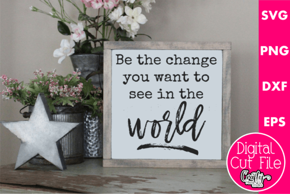 Be the Change You Want to See in the Wor