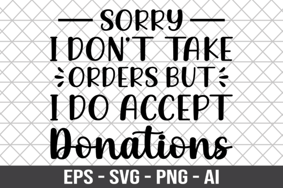 Sorry I Don’t Take Orders But I Do Accept